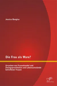 Die Frau als Ware? Ursachen von Frauenhandel und Zwangsprostitution und Lebensumstände betroffener Frauen_cover