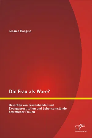 Die Frau als Ware? Ursachen von Frauenhandel und Zwangsprostitution und Lebensumstände betroffener Frauen