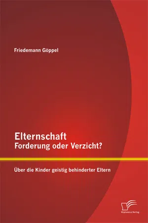 Elternschaft – Forderung oder Verzicht? Über die Kinder geistig behinderter Eltern