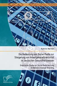 Die Bedeutung von Social Media zur Steigerung von Arbeitgeberattraktivität im deutschen Gesundheitswesen: Empirische Studie zur Social Media Nutzung im Bereich Employer Branding_cover