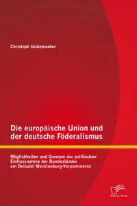 Die europäische Union und der deutsche Föderalismus: Möglichkeiten und Grenzen der politischen Einflussnahme der Bundesländer am Beispiel Mecklenburg-Vorpommerns_cover