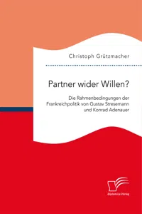 Partner wider Willen? Die Rahmenbedingungen der Frankreichpolitik von Gustav Stresemann und Konrad Adenauer_cover