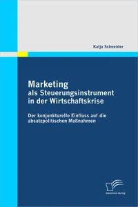 Marketing als Steuerungsinstrument in der Wirtschaftskrise: Der konjunkturelle Einfluss auf die absatzpolitischen Maßnahmen_cover