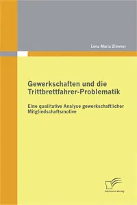 Gewerkschaften und die Trittbrettfahrer-Problematik: Eine qualitative Analyse gewerkschaftlicher Mitgliedschaftsmotive_cover