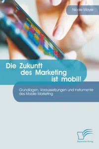 Die Zukunft des Marketing ist mobil! Grundlagen, Voraussetzungen und Instrumente des Mobile Marketing_cover