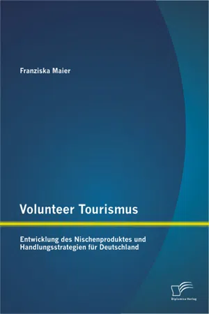 Volunteer Tourismus: Entwicklung des Nischenproduktes und Handlungsstrategien für Deutschland