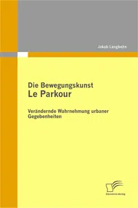 Die Bewegungskunst Le Parkour: Verändernde Wahrnehmung urbaner Gegebenheiten_cover