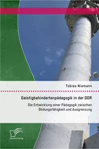 Geistigbehindertenpädagogik in der DDR: Die Entwicklung einer Pädagogik zwischen Bildungsfähigkeit und Ausgrenzung_cover