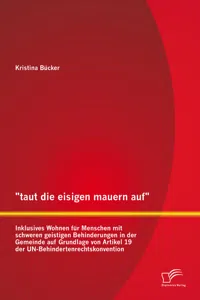 "taut die eisigen mauern auf" - Inklusives Wohnen für Menschen mit schweren geistigen Behinderungen in der Gemeinde auf Grundlage von Artikel 19 der UN-Behindertenrechtskonvention_cover