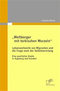 „Weltbürger mit türkischen Wurzeln“ - Lebensentwürfe von Migranten und die Frage nach der Selbstverortung_cover