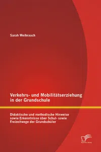 Verkehrs- und Mobilitätserziehung in der Grundschule: Didaktische und methodische Hinweise sowie Erkenntnisse über Schul- sowie Freizeitwege der Grundschüler_cover