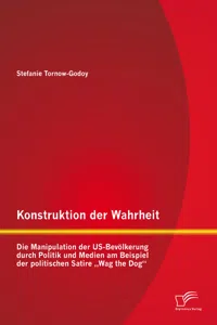 Konstruktion der Wahrheit: Die Manipulation der US-Bevölkerung durch Politik und Medien am Beispiel der politischen Satire „Wag the Dog“_cover