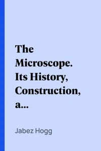 The Microscope. Its History, Construction, and Application 15th ed._cover