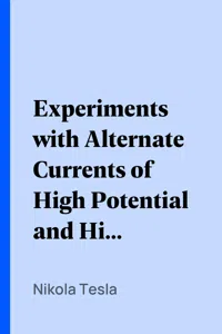 Experiments with Alternate Currents of High Potential and High Frequency_cover