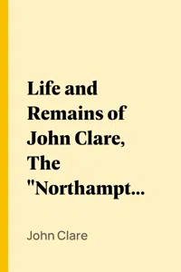 Life and Remains of John Clare, The "Northamptonshire Peasant Poet"_cover