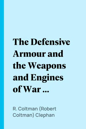 The Defensive Armour and the Weapons and Engines of War of Mediæval Times, and of the "Renaissance."