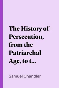 The History of Persecution, from the Patriarchal Age, to the Reign of George II_cover