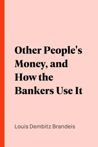 Other People's Money, and How the Bankers Use It_cover