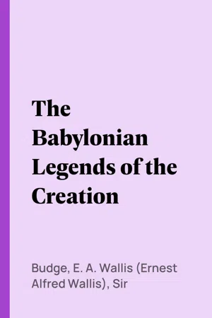 The Babylonian Legends of the Creation