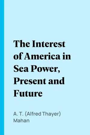 The Interest of America in Sea Power, Present and Future