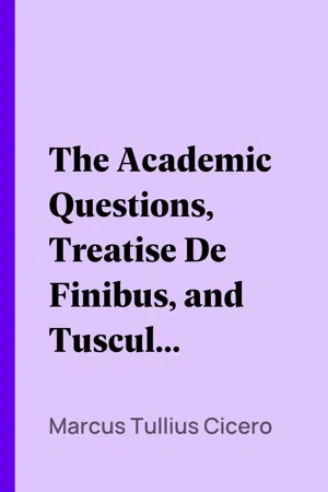 The Academic Questions, Treatise De Finibus, and Tusculan Disputations, of M.T. Cicero, With a Sketch of the Greek Philosophers Mentioned by Cicero