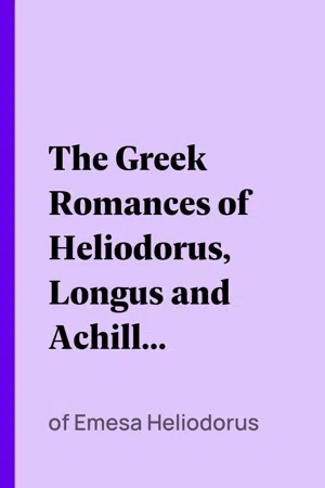 The Greek Romances of Heliodorus, Longus and Achilles Tatius