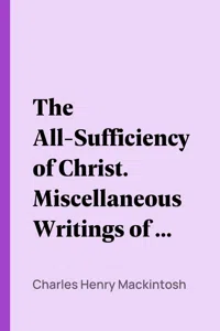 The All-Sufficiency of Christ. Miscellaneous Writings of C. H. Mackintosh, vol. I_cover