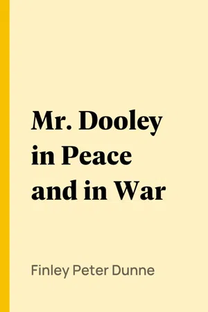 Mr. Dooley in Peace and in War