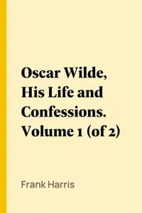 Oscar Wilde, His Life and Confessions. Volume 1_cover