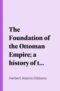 The Foundation of the Ottoman Empire; a history of the Osmanlis up to the death of Bayezid_cover