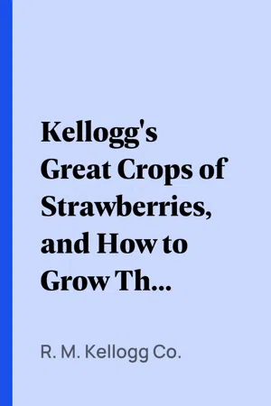 Kellogg's Great Crops of Strawberries, and How to Grow Them the Kellogg Way