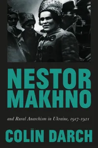 Nestor Makhno and Rural Anarchism in Ukraine, 1917-1921_cover
