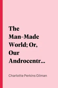 The Man-Made World; Or, Our Androcentric Culture_cover