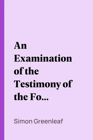 An Examination of the Testimony of the Four Evangelists, by the Rules of Evidence Administered in Courts of Justice