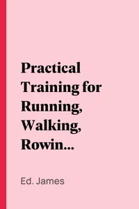 Practical Training for Running, Walking, Rowing, Wrestling, Boxing, Jumping, and All Kinds of Athletic Feats_cover
