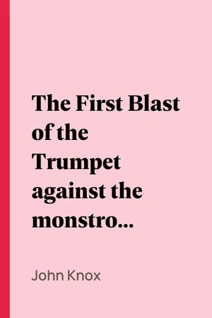 The First Blast of the Trumpet against the monstrous regiment of Women