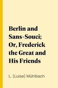 Berlin and Sans-Souci; Or, Frederick the Great and His Friends_cover