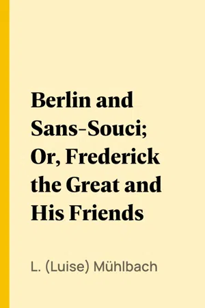 Berlin and Sans-Souci; Or, Frederick the Great and His Friends