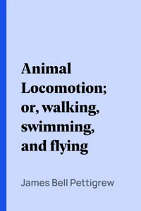 Animal Locomotion; or, walking, swimming, and flying_cover