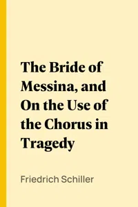 The Bride of Messina, and On the Use of the Chorus in Tragedy_cover