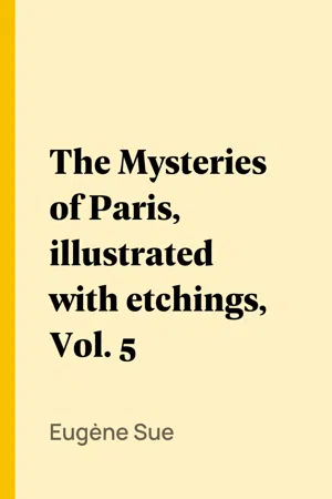 The Mysteries of Paris, illustrated with etchings, Vol. 5
