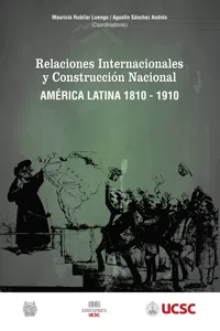 Relaciones internacionales y construcción nacional América Latina 1810-1910_cover