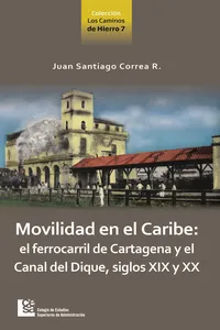 Movilidad en el Caribe: el ferrocarril de Cartagena y el Canal del Dique, siglos XIX y XX_cover