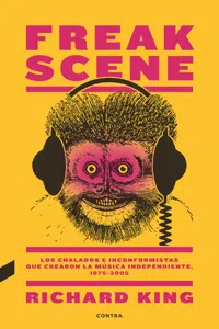 Freak Scene: Los chalados e inconformistas que crearon la música independiente, 1975-2005_cover