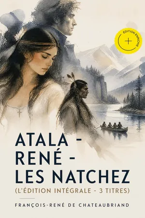 Atala - René - Les Natchez (L'édition intégrale - 3 titres) (Annoté)