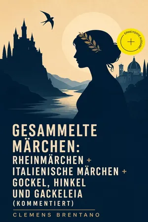 Gesammelte Märchen: Rheinmärchen + Italienische Märchen + Gockel, Hinkel und Gackeleia (Kommentiert)