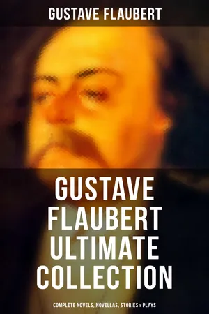 Gustave Flaubert Ultimate Collection - Complete Novels, Novellas, Stories & Plays