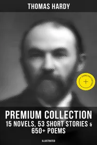 Thomas Hardy - Premium Collection: 15 Novels, 53 Short Stories & 650+ Poems