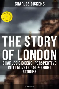 The Story of London: Charles Dickens' Perspective in 11 Novels & 80+ Short Stories