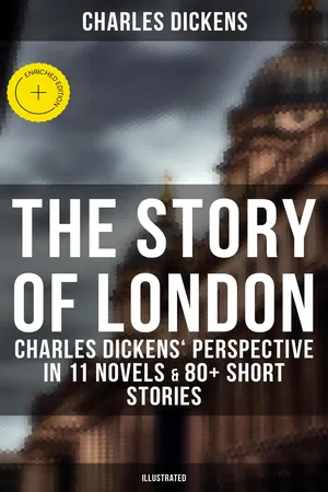 The Story of London: Charles Dickens' Perspective in 11 Novels & 80+ Short Stories (Illustrated)